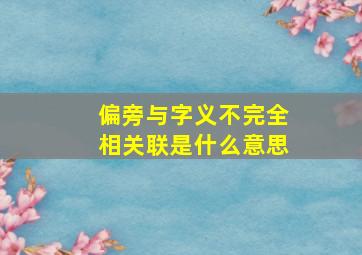 偏旁与字义不完全相关联是什么意思