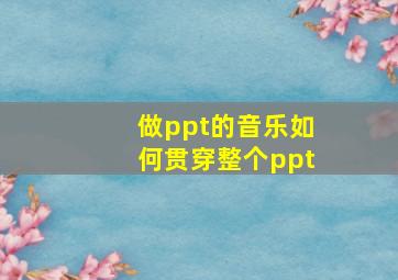 做ppt的音乐如何贯穿整个ppt