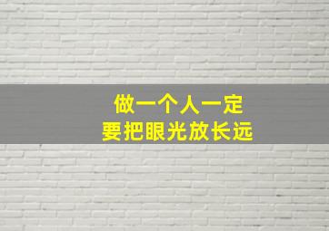 做一个人一定要把眼光放长远