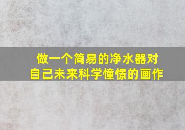 做一个简易的净水器对自己未来科学憧憬的画作