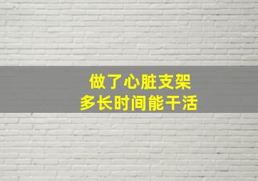 做了心脏支架多长时间能干活