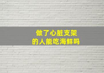 做了心脏支架的人能吃海鲜吗