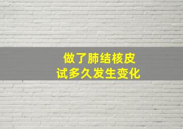 做了肺结核皮试多久发生变化