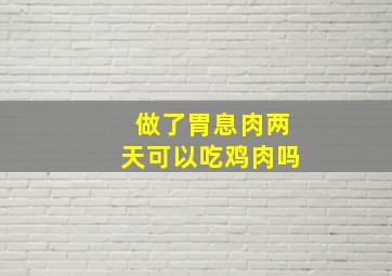 做了胃息肉两天可以吃鸡肉吗