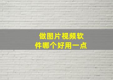 做图片视频软件哪个好用一点