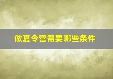 做夏令营需要哪些条件