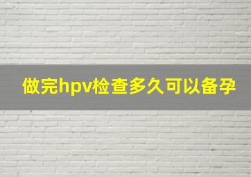 做完hpv检查多久可以备孕