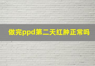 做完ppd第二天红肿正常吗