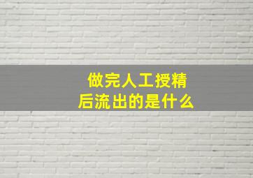 做完人工授精后流出的是什么