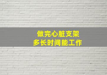 做完心脏支架多长时间能工作