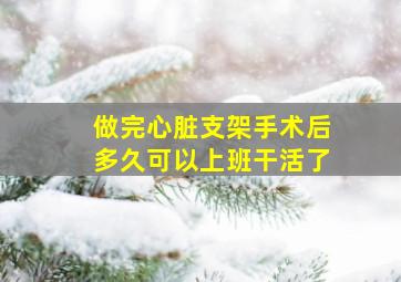 做完心脏支架手术后多久可以上班干活了