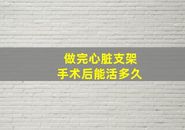 做完心脏支架手术后能活多久