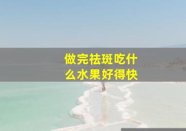 做完祛斑吃什么水果好得快