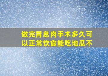 做完胃息肉手术多久可以正常饮食能吃地瓜不