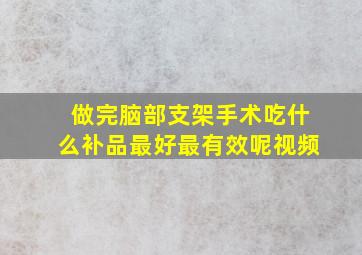 做完脑部支架手术吃什么补品最好最有效呢视频