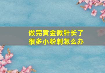 做完黄金微针长了很多小粉刺怎么办