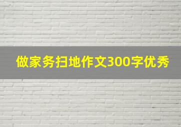 做家务扫地作文300字优秀