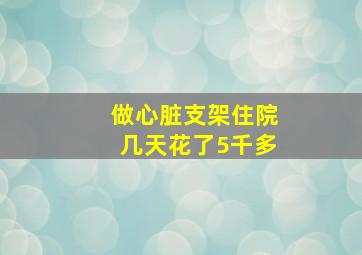 做心脏支架住院几天花了5千多