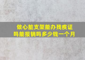 做心脏支架能办残疾证吗能报销吗多少钱一个月