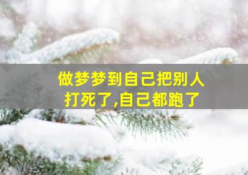 做梦梦到自己把别人打死了,自己都跑了