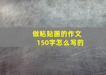 做粘贴画的作文150字怎么写的