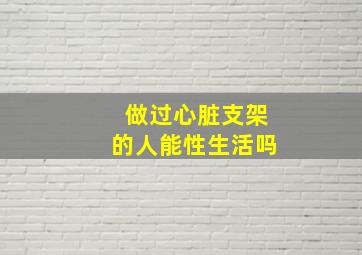 做过心脏支架的人能性生活吗