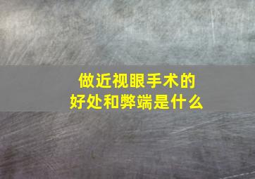 做近视眼手术的好处和弊端是什么