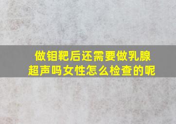 做钼靶后还需要做乳腺超声吗女性怎么检查的呢