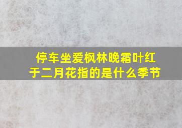 停车坐爱枫林晚霜叶红于二月花指的是什么季节