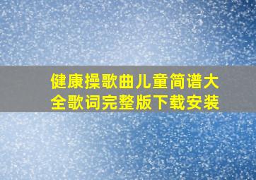 健康操歌曲儿童简谱大全歌词完整版下载安装