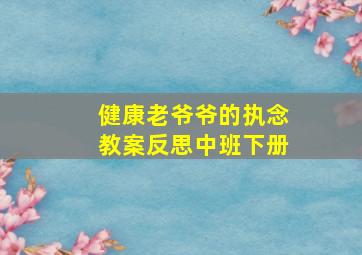 健康老爷爷的执念教案反思中班下册