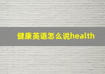 健康英语怎么说health