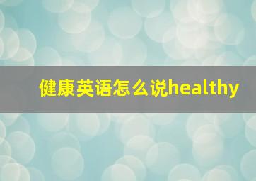 健康英语怎么说healthy