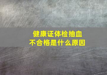 健康证体检抽血不合格是什么原因