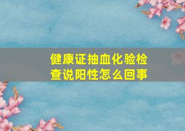 健康证抽血化验检查说阳性怎么回事