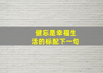 健忘是幸福生活的标配下一句