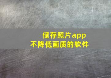 储存照片app不降低画质的软件