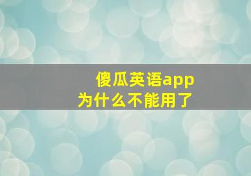 傻瓜英语app为什么不能用了