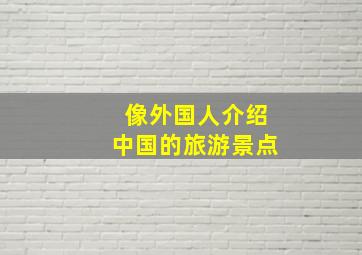 像外国人介绍中国的旅游景点