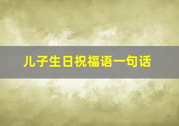 儿子生日祝福语一句话