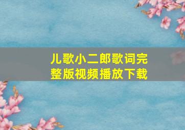 儿歌小二郎歌词完整版视频播放下载