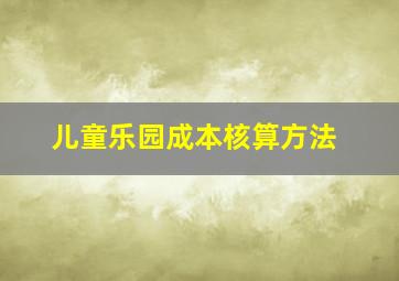 儿童乐园成本核算方法