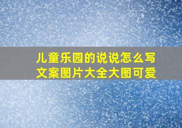 儿童乐园的说说怎么写文案图片大全大图可爱