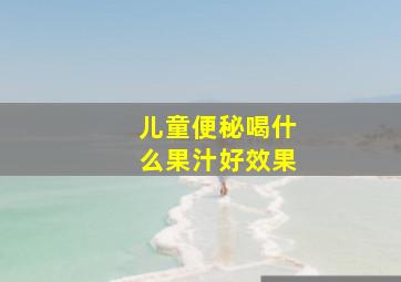 儿童便秘喝什么果汁好效果