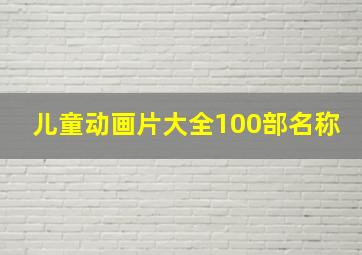 儿童动画片大全100部名称