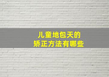 儿童地包天的矫正方法有哪些