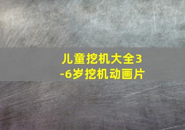 儿童挖机大全3-6岁挖机动画片