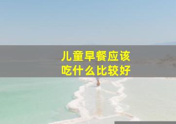 儿童早餐应该吃什么比较好