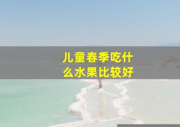 儿童春季吃什么水果比较好