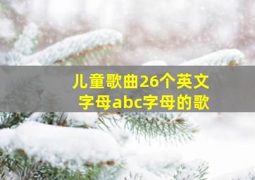 儿童歌曲26个英文字母abc字母的歌